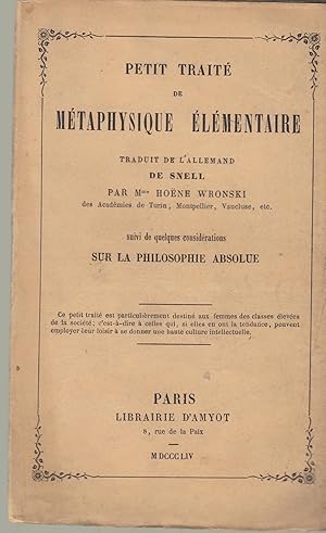 Seller image for Petit Trait de Mtaphysique Elmentaire traduit de l'allemand de Snell par Mme Hone Wronski des Acadmies de Turin, Montpellier, Vaucluse etc. suivi de quelques considrations sur la philosophie absolue for sale by PRISCA