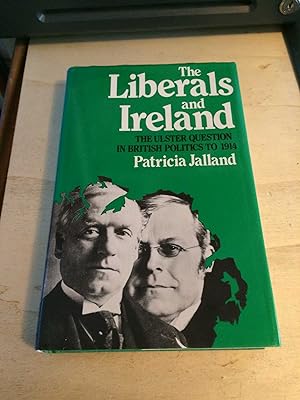 The Liberals and Ireland: The Ulster Question in British Politics to 1914