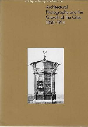 Bild des Verkufers fr Architectural Photography and the Growth of the Cities 1850-1914. An exhibition by the Institut fr Auslandsbeziehungen, Stuttgart. zum Verkauf von Antiquariat-Plate