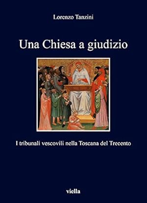 Una chiesa a giudizio : i tribunali vescovili nella Toscana del Trecento