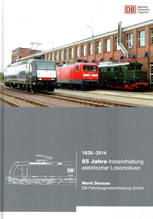 85 Jahre Instandhaltung elektrischer Lokomotiven. 1929 - 2014. Werk Dessau - DB Fahrzeuginstandha...