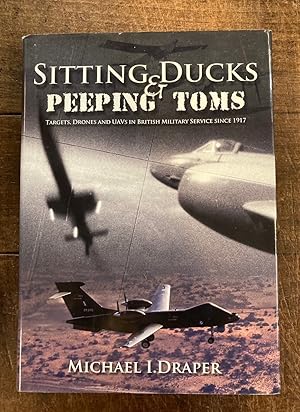 Imagen del vendedor de Sitting Ducks & Peeping Toms Targets, Drones and UAVS in British Military Service Since 1917 a la venta por Tombland Bookshop