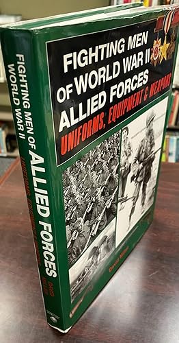 Fighting Men of World War II Allied Forces: Uniforms, Equipment & Weapons