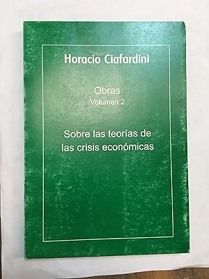 Seller image for Horacio Ciafardini. Obras Vol 2. Sobre las teorias de las crisis economicas for sale by Libros nicos
