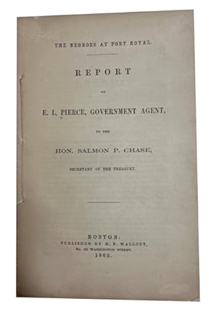 The Negroes at Port Royal. Report of E. L. Pierce, Government Agent, to the Hon. Salmon P. Chase,...