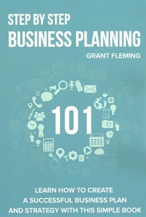 Seller image for Step by Step Business Planning 101 : Learn How to Create a Successful Business Plan and Strategy With This Simple Book for sale by GreatBookPrices