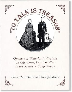 Bild des Verkufers fr To Talk Is Treason: Quakers of Waterford, Virginia on Life, Love, Death & War in the Southern Confederacy, From Their Diaries & Correspondence zum Verkauf von Lorne Bair Rare Books, ABAA