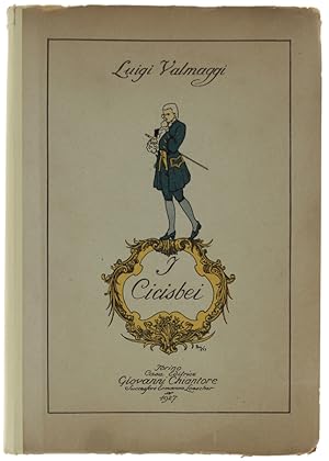 I CICISBEI. Contributo alla storia del costume italiano nel sec. XVIII. Opera postuma con prefazi...