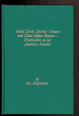 Seller image for SOILED DOVES, SPORTIN' WOMEN AND OTHER FALLEN FLOWERS: Prostitution of the American Frontier. for sale by Circle City Books