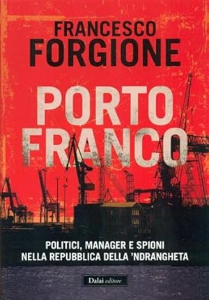 Bild des Verkufers fr Porto franco. Politici, manager e spioni nella repubblica della 'ndrangheta. zum Verkauf von FIRENZELIBRI SRL