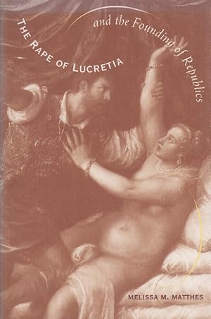 Bild des Verkufers fr The Rape of Lucretia. And the Founding of Republics. Readings in Livy, Machiavelli and Rosseau. zum Verkauf von Fundus-Online GbR Borkert Schwarz Zerfa