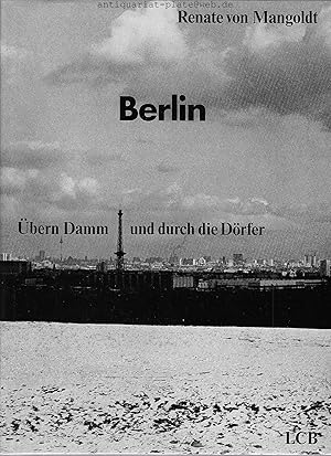 Berlin. Übern Damm und durch die Dörfer. 382 Fotografien von Renate von Mangoldt. 12 Essays von W...