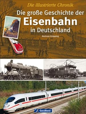 Die große Geschichte der Eisenbahn in Deutschland: Eine Chronik in Wort und Bild mit grandiosen B...