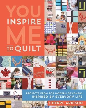 Seller image for You Inspire Me to Quilt : Projects from Top Modern Designers Inspired by Everyday Life for sale by GreatBookPrices