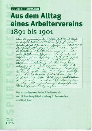 Bild des Verkufers fr Aus dem Alltag eines Arbeitervereins 1891 bis 1901. Der sozialdemokratische Arbeiterverein von Lichtenberg-Friedrichsberg in Protokollen und Berichten. zum Verkauf von Antiquariat Carl Wegner