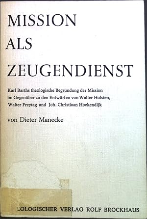 Bild des Verkufers fr Mission als Zeugendienst : Karl Barths theol. Begrndung d. Mission im Gegenber zu d. Entwrfen von Walter Holsten, Walter Freytag u. Joh. Christiaan Hoekendijk. zum Verkauf von books4less (Versandantiquariat Petra Gros GmbH & Co. KG)