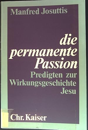 Seller image for Die permanente Passion : Predigten zur Wirkungsgeschichte Jesu. for sale by books4less (Versandantiquariat Petra Gros GmbH & Co. KG)