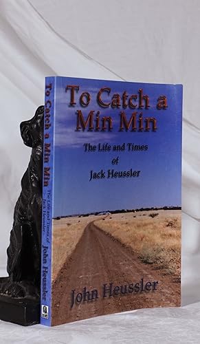 TO CATCH A MIN MIN. The Life and Times of Jack Heussler