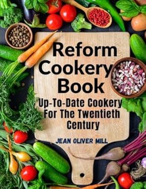 Image du vendeur pour Reform Cookery Book: Up-To-Date Cookery For The Twentieth Century by Jean Oliver Mill [Paperback ] mis en vente par booksXpress