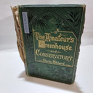Bild des Verkufers fr The Amateur's Greenhouse and Conservatory; a handy guide to The Construction and Management of Plant-Houses, and the Selection, Cultivation, and Improvement of Ornamental Greenhouse and Conservatory Plants. zum Verkauf von Cambridge Rare Books