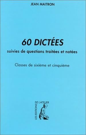 60 dictées suivies de questions traitées et notées 6e et 5e - Jean Maitron