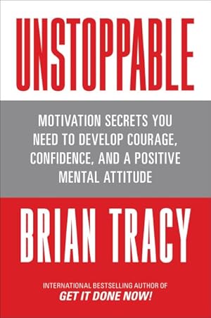 Seller image for Unstoppable : Motivation Secrets You Need to Develop Courage, Confidence and a Positive Mental Attitude for sale by GreatBookPrices