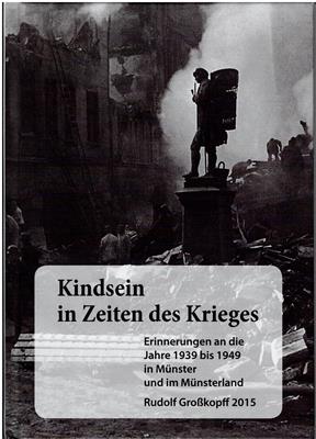 Kind sein in Zeiten des Krieges - Erinnerungen an die Jahre 1939 bis 1949 in Münster und im Münst...