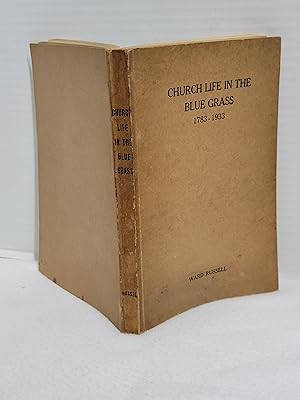 Church Life in the Blue Grass 1783-1933, A Memorial Volume Designed to Perpetuate the Names, Deed...