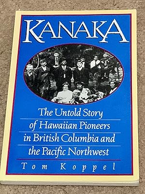 Kanaka: The Untold Story of Hawaiian Pioneers in British Columbia and the Pacific Northwest (Sign...