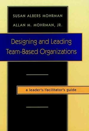 Seller image for Designing and Leading Team-Based Organizations : A Leaders/Facilitator's Guide for sale by GreatBookPrices