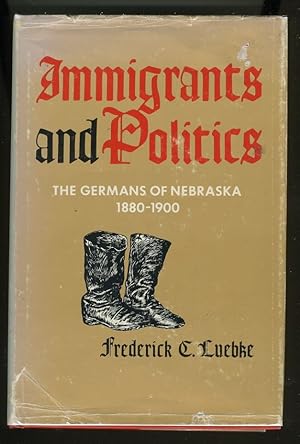 Bild des Verkufers fr IMMIGRANTS AND POLITICS: THE GERMANS OF NEBRASKA: 1880-1900 zum Verkauf von Daniel Liebert, Bookseller