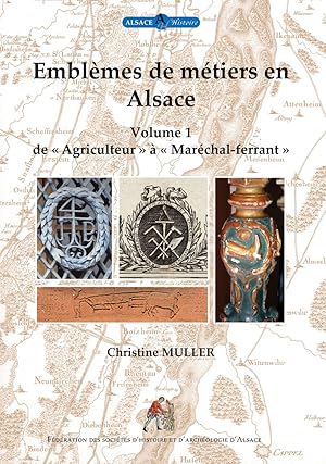 Emblèmes de métiers en Alsace ------- Volume 1 , De " Agriculteur " à Maréchal-ferrant "