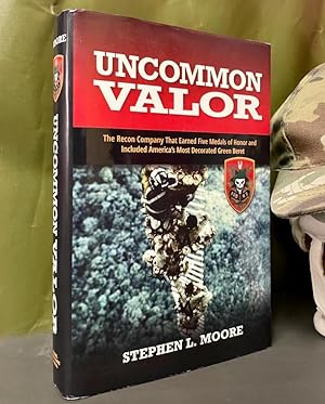 UNCOMMON VALOR: THE RECON COMPANY THAT EARNED FIVE MEDALS OF HONOR AND INCLUDED AMERICA S MOST DE...