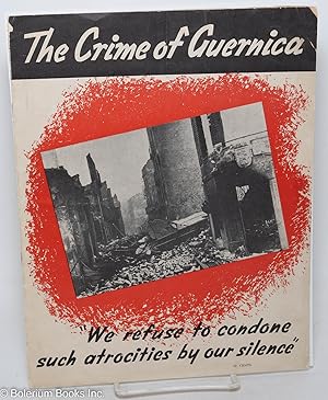 The crime of Guernica. "We refuse to condone such atrocities by our silence"