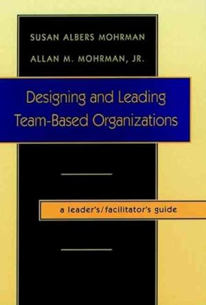 Imagen del vendedor de Designing and Leading Team-Based Organizations : A Leaders/Facilitator's Guide a la venta por GreatBookPrices