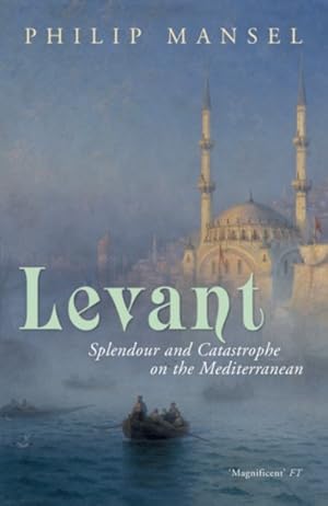 Imagen del vendedor de Levant : Splendour and Catastrophe on the Mediterranean a la venta por GreatBookPricesUK