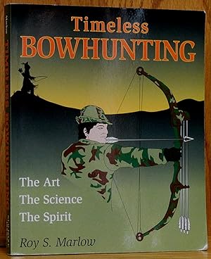 Timeless Bowhunting: the Art, the Science, the Spirit