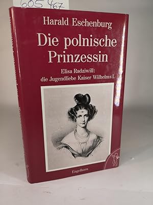 Seller image for Die polnische Prinzessin Elisa Radziwill: d. Jugendliebe Kaiser Wilhelms I. for sale by ANTIQUARIAT Franke BRUDDENBOOKS