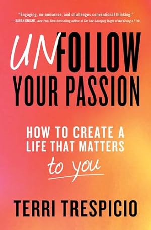 Seller image for Unfollow Your Passion: How to Create a Life that Matters to You by Trespicio, Terri [Paperback ] for sale by booksXpress