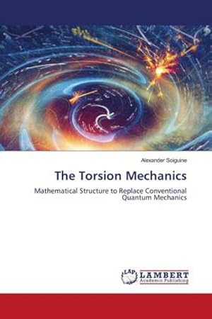 Image du vendeur pour The Torsion Mechanics : Mathematical Structure to Replace Conventional Quantum Mechanics mis en vente par AHA-BUCH GmbH