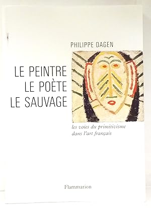 Le Peintre, le poète, le sauvage. Les voies du primitivisme dans l'art français.