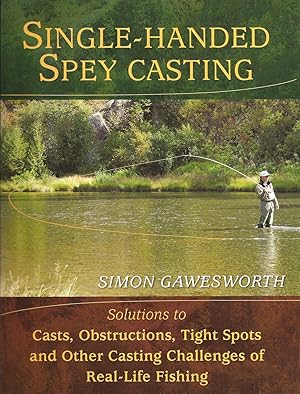 Seller image for SINGLE-HANDED SPEY CASTING: SOLUTIONS TO CASTS, OBSTRUCTIONS, TIGHT SPOTS, AND OTHER CASTING CHALLENGES OF REAL-LIFE FISHING. By Simon Gawesworth. for sale by Coch-y-Bonddu Books Ltd