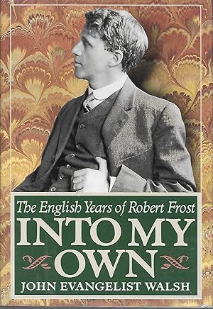 Into My Own: The English Years of Robert Frost, 1912-1915