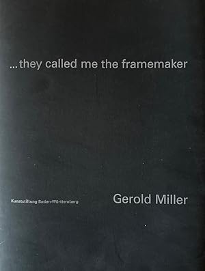 Gerold Miller: . they called me the framemaker [artist book].