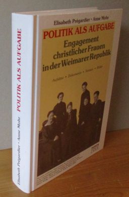 Politik als Aufgabe : Engagement christlicher Frauen in der Weimarer Republik ; Aufsätze, Dokumen...