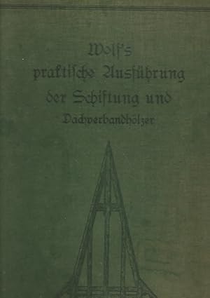 Wolf's praktische Ausführung der Schiftung und Dachverbandhölzer nebst Berechnung der Linien, Flä...