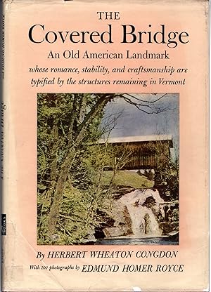Seller image for The Covered Bridge: An Old American Landmark Whose Romance, Stability, and Craftsmanship are Typified by the Structures Remaining in Vermont for sale by Dorley House Books, Inc.