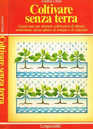 Immagine del venditore per Coltivare senza terra. Guida base per ottenere coltivazioni di elevato rendimento senza spreco di energia e di materiali venduto da Biblioteca di Babele