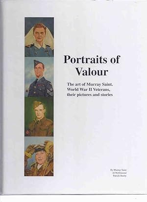 Portraits of Valour: The Art of Murray Saint, World War ii Veterans, Their Pictures and Stories (...