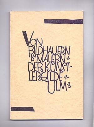 Von Bildhauern und Malern der Künstlergilde Ulm. Mit 15 Reproduktionen. Inhalt: L. Ade, R. Aich, ...